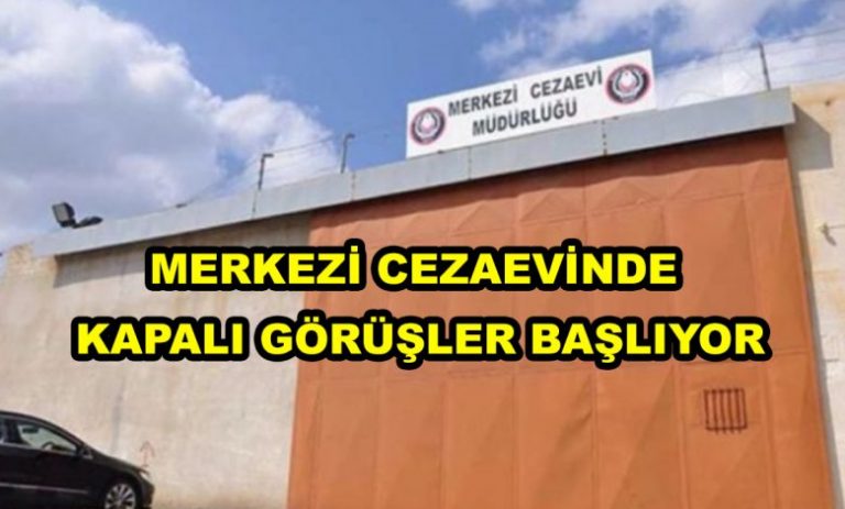 Merkezi cezaevinde kapalı görüşler başlıyor