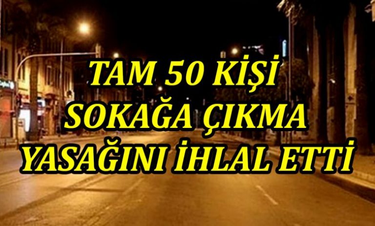 50 Kişi sokağa çıkma yasağını ihlal etti..!